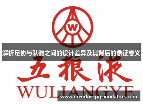 解析足协与队徽之间的设计差异及其背后的象征意义 解析足协与队徽之间的设计差异及其背后的象征意义