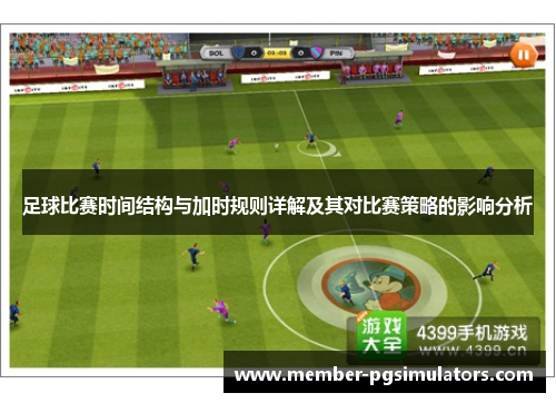 足球比赛时间结构与加时规则详解及其对比赛策略的影响分析 足球比赛时间结构与加时规则详解及其对比赛策略的影响分析