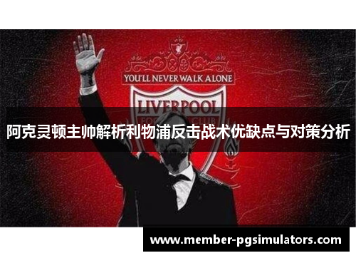 阿克灵顿主帅解析利物浦反击战术优缺点与对策分析